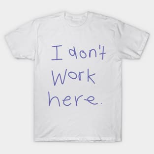 I Don't Work Here T-Shirt